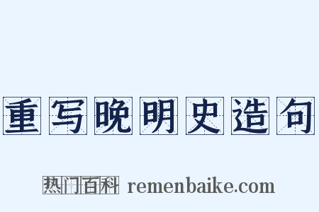 重写晚明史造句是什么意思的图片